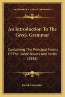 An Introduction To The Greek Grammar: Containing The Principal Forms Of The Greek Nouns And Verbs 1165892235 Book Cover
