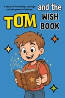 Tom and the Wish Book: An Inspiring Adventure Story for Children 8–12 (Discover the power of dreams, friendship and courage in this enchanting story) B0FNMHS3KH Book Cover