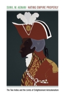 Hating Empire Properly: The Two Indies and the Limits of Enlightenment Anticolonialism 0823267393 Book Cover