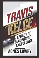 Travis Kelce: A Legacy of Leadership and Excellence B0DTPS6V1R Book Cover