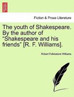 The youth of Shakespeare. By the author of "Shakespeare and his friends" [R. F. Williams]. 1241485925 Book Cover