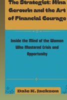The Strategist: Mina Gerowin and the Art of Financial Courage: Inside the Mind of the Woman Who Mastered Crisis and Opportunity B0GRC1HWC6 Book Cover