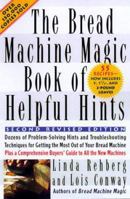The Bread Machine Magic Book of Helpful Hints: Dozens of Problem-Solving Hints and Troubleshooting Techniques for Getting the Most Out of Your Bread 0312241232 Book Cover