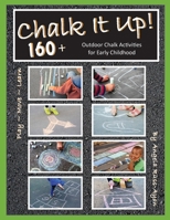 Chalk It Up! Over 160 Ideas: Outdoor Chalk Activities for Early Childhood (2nd Edition) 1958627852 Book Cover