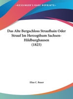 Das Alte Bergschloss Straufhain Oder Strauf Im Herzogthum Sachsen-Hildburghausen (1825) 1168304229 Book Cover