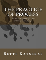 The Practice of Process: Understanding the dynamics of therapeutic change 1986034429 Book Cover