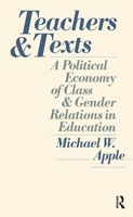 Teachers and Texts: A Political Economy of Class and Gender Relations in Education 0415900743 Book Cover