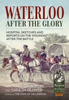 Waterloo After the Glory: Hospital Sketches and Reports on the Wounded After the Battle 1915070929 Book Cover