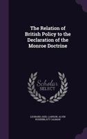 The Relation Of British Policy To The Declaration Of The Monroe Doctrine (1922) 0548852979 Book Cover
