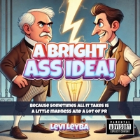 A Bright Ass Idea!: Because sometimes all it takes is a little madness and a lot of PR (Not for Kids) 194928820X Book Cover