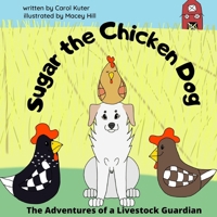 Sugar the Chicken Dog: The Adventures of a Livestock Guardian 1693889579 Book Cover