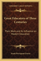 Great Educators of Three Centuries: Their Work and Its Influence on Modern Education 1017263094 Book Cover