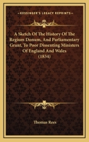 A Sketch of the History of the Regium Donum, and Parliamentary Grant to Poor Dissenting Ministers 0526221291 Book Cover