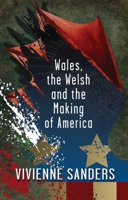 Wales, the Welsh and the Making of America 1786837900 Book Cover