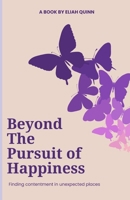 Beyond the Pursuit of Happiness: Finding contentment in unexpected places B0F48KSRT4 Book Cover
