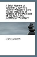 A Brief Memoir Of Solomon Underhill: Late Of Westbury, Long Island 1164517929 Book Cover