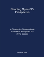 Reading SpaceX's Prospectus: A Chapter-by-Chapter Guide to the Most Anticipated S-1 of the Decade (Nimble Analysis) B0H7BKFKVF Book Cover