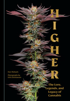 Higher: The Lore, Legends, and Legacy of Cannabis 1984861239 Book Cover