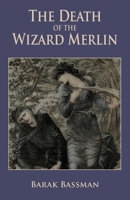 The Death of the Wizard Merlin 1951744055 Book Cover