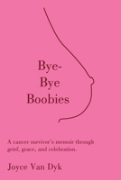 Bye-Bye Boobies: A cancer survivor's memoir through grief, grace, and celebration. B0CTR1CPNY Book Cover