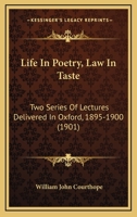 Life in Poetry: Law in Taste; Two Series of Lectures Delivered in Oxford, 1895 1900 101489610X Book Cover