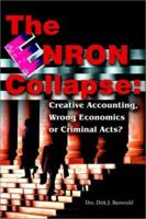 The Enron Collapse: Creative Accounting, Wrong Economics or Criminal Acts? a Look into the Root Causes of the Largest Bankruptcy in U.S. History 0595221629 Book Cover