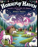 Horseplay Haven: Colorful Adventures with Magical Horses for Age 4-8 B0CT856LZ3 Book Cover