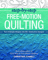 Step-By-Step Free-Motion Quilting: Turn 9 Simple Shapes Into 80+ Distinctive Designs - Best-Selling Author of First Steps to Free-Motion Quilting 1617450243 Book Cover