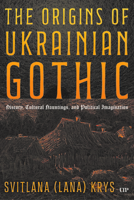 The Origins of Ukrainian Gothic: History, Cultural Hauntings, and Political Imagination 1049801652 Book Cover