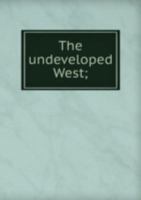 The Undeveloped West 5874781315 Book Cover