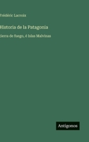 Historia de la Patagonia: tierra de fuego, é Islas Malvinas (Spanish Edition) 3368057863 Book Cover