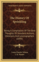 The History of Sprinkling: Being a Compilation of the Best Thoughts of Standard Authors, Historians and Lexicographers of Ancient and Modern Times, Together with Reflections by the Author 112003468X Book Cover