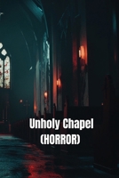 Unholy Chapel (Horror) B0DSGQ1W6P Book Cover