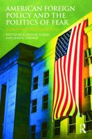 American Foreign Policy and The Politics of Fear: Threat Inflation since 9/11 (Routledge Global Security Studies) 0415777690 Book Cover