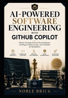 AI-Powered Software Engineering with GitHub Copilot: Master Prompt-Driven Development, Intelligent Refactoring, and Scalable AI Workflows B0H6R9JL1Z Book Cover