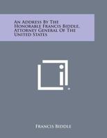 An Address by the Honorable Francis Biddle, Attorney General of the United States 1258535777 Book Cover