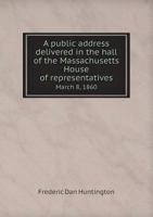 A Public Address Delivered in the Hall of the Massachusetts House of Representatives March 8, 1860 5518842066 Book Cover