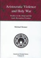 Aristocratic Violence and Holy War: Studies in the Jihad and the Arab-Byzantine Frontier 0940490870 Book Cover