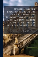 Darstellung Der Brechruhr-epidemie In Der K. K. Haupt- Und Residenzstadt Wien, Wie Auch Auf Dem Flachen Lande In Oesterreich Unter Der Enns 1831/1832... 124723956X Book Cover