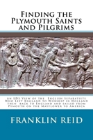 Finding the Plymouth Saints and Pilgrims: An LDS View of the Scrooby Pilgrims Who Left England to Worship in Netherlands then sailed on the Mayflower to America 1542311152 Book Cover