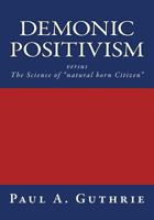 Demonic Positivism versus The Science of "natural born Citizen" 1511911816 Book Cover