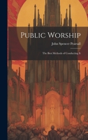 Public Worship: The Best Methods of Conducting It 1021966541 Book Cover