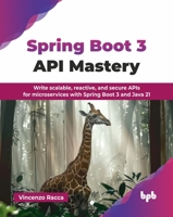 Spring Boot 3 API Mastery: Write scalable, reactive, and secure APIs for microservices with Spring Boot 3 and Java 21 (English Edition) 9365898080 Book Cover