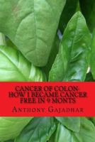 Cancer of Colon-How I became cancer free in 9 monts: Cancer can be cured-very little expense 1523373954 Book Cover
