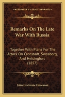 Remarks on the Late war With Russia; Together With Plans for the Attack on Cronstadt, Sweaborg, And 1241066523 Book Cover