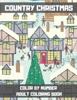 Country Christmas Color By Number Adult Coloring Book: An Adult Coloring Book Featuring Beautiful Winter Landscapes and Heart Warming Holiday Scenes for Stress Relief and Relaxation. B08PJGB46T Book Cover