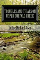Troubles and Trials on Upper Buffalo Creek: Tales of Feuds, Shootouts, and Murders in Owsley County, Kentucky in the Early 20th Century and Trials of the Men Accused 1541287533 Book Cover