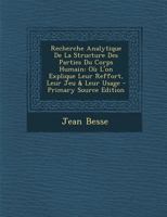 Recherche Analytique de la Structure Des Parties Du Corps Humain: O� l'On Explique Leur Reffort, Leur Jeu & Leur Usage 1293052124 Book Cover