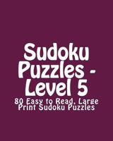 Sudoku Puzzles - Level 5: 80 Easy to Read, Large Print Sudoku Puzzles 1481999508 Book Cover