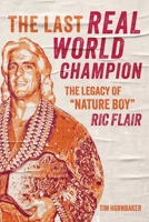 The Last Real World Champion: The Legend of “Nature Boy” Ric Flair 1770416269 Book Cover